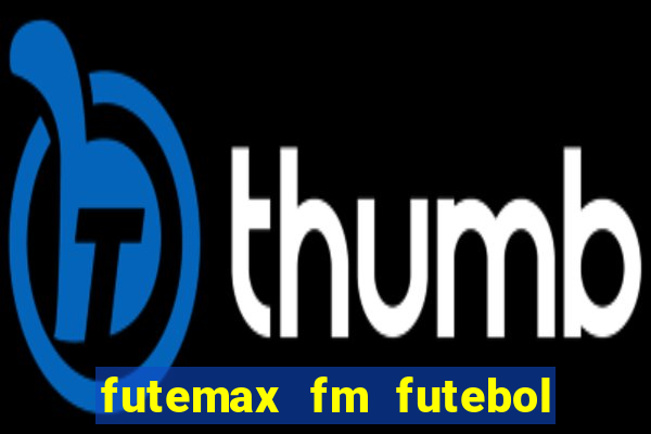 futemax fm futebol ao vivo